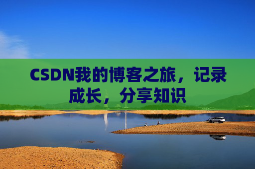 CSDN我的博客之旅，记录成长，分享知识